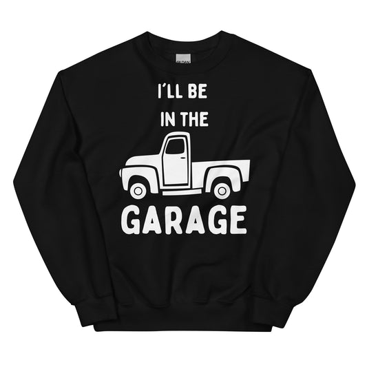 Unisex Sweatshirt - I'll Be in the Garage